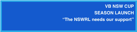 VB NSW CUP 
SEASON LAUNCH
“The NSWRL needs our support”
