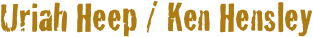 Uriah Heep / Ken Hensley